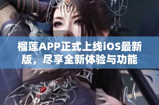榴莲APP正式上线iOS最新版，尽享全新体验与功能