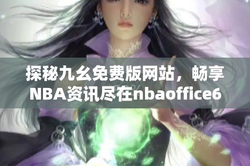 探秘九幺免费版网站，畅享NBA资讯尽在nbaoffice68