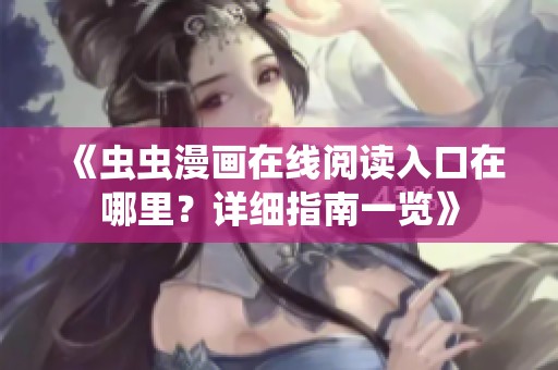 《虫虫漫画在线阅读入口在哪里？详细指南一览》