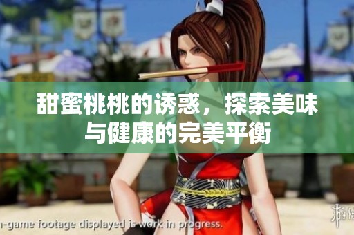 甜蜜桃桃的诱惑，探索美味与健康的完美平衡