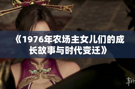 《1976年农场主女儿们的成长故事与时代变迁》