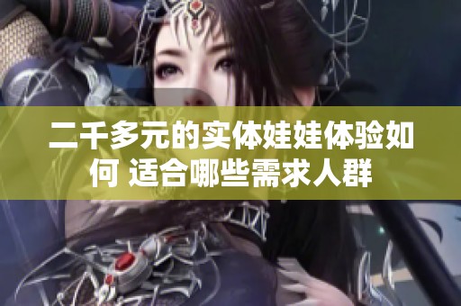 二千多元的实体娃娃体验如何 适合哪些需求人群