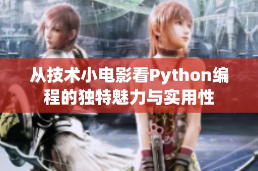 从技术小电影看Python编程的独特魅力与实用性