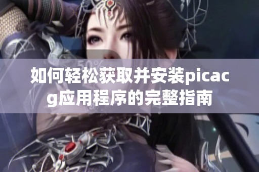 如何轻松获取并安装picacg应用程序的完整指南