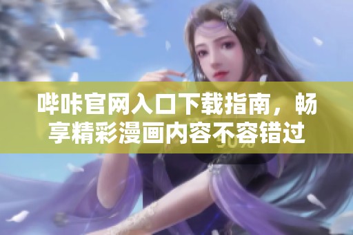 哔咔官网入口下载指南，畅享精彩漫画内容不容错过
