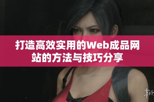 打造高效实用的Web成品网站的方法与技巧分享