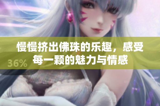 慢慢挤出佛珠的乐趣，感受每一颗的魅力与情感