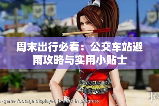 周末出行必看：公交车站避雨攻略与实用小贴士