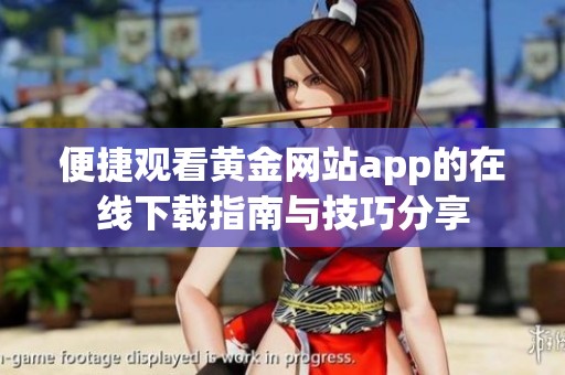 便捷观看黄金网站app的在线下载指南与技巧分享