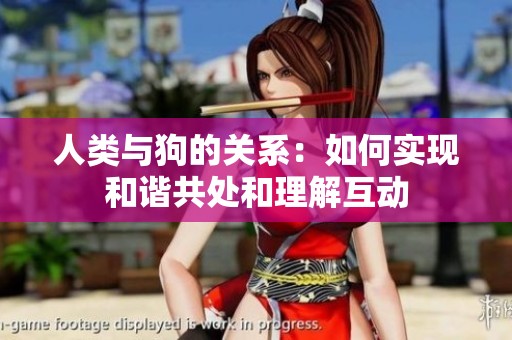 人类与狗的关系：如何实现和谐共处和理解互动