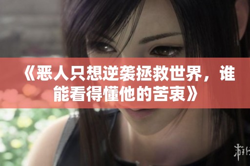《恶人只想逆袭拯救世界，谁能看得懂他的苦衷》
