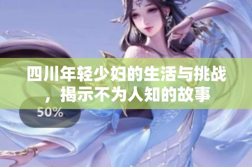 四川年轻少妇的生活与挑战，揭示不为人知的故事