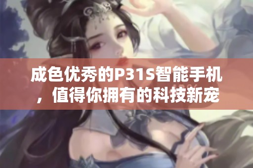 成色优秀的P31S智能手机，值得你拥有的科技新宠