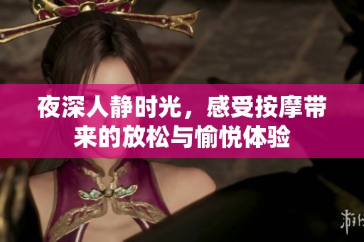 夜深人静时光，感受按摩带来的放松与愉悦体验