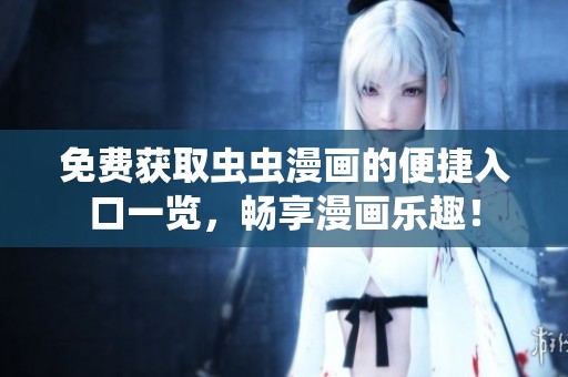 免费获取虫虫漫画的便捷入口一览，畅享漫画乐趣！