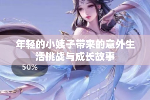 年轻的小姨子带来的意外生活挑战与成长故事