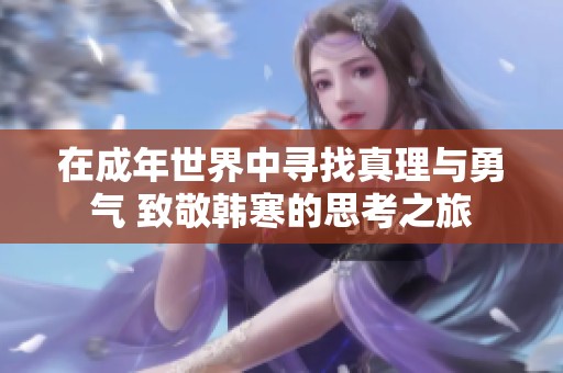 在成年世界中寻找真理与勇气 致敬韩寒的思考之旅