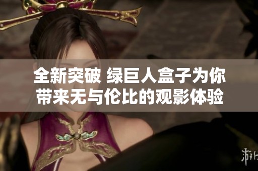 全新突破 绿巨人盒子为你带来无与伦比的观影体验