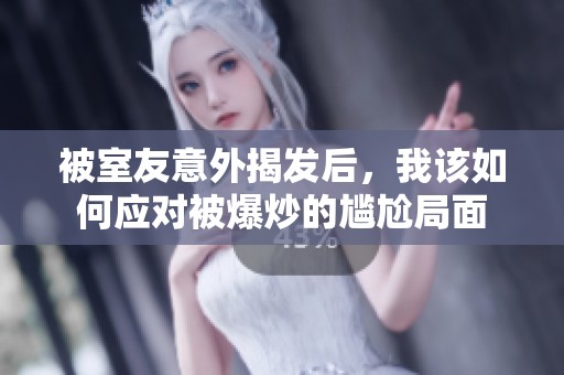 被室友意外揭发后，我该如何应对被爆炒的尴尬局面