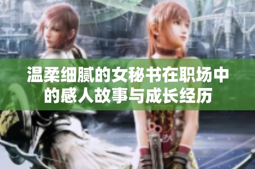 温柔细腻的女秘书在职场中的感人故事与成长经历