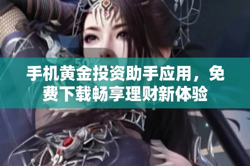 手机黄金投资助手应用，免费下载畅享理财新体验
