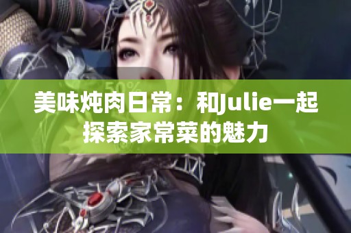 美味炖肉日常：和Julie一起探索家常菜的魅力