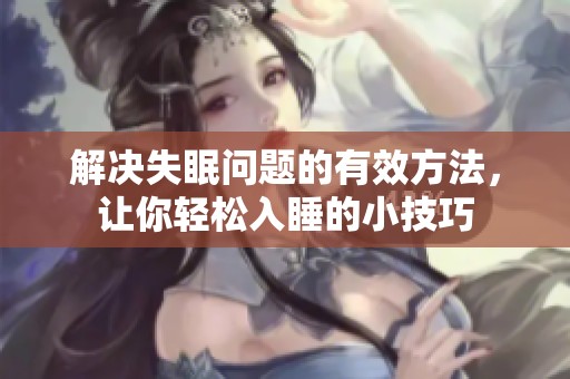 解决失眠问题的有效方法，让你轻松入睡的小技巧