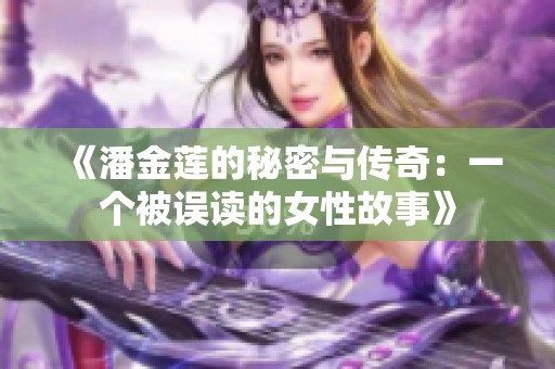 《潘金莲的秘密与传奇：一个被误读的女性故事》