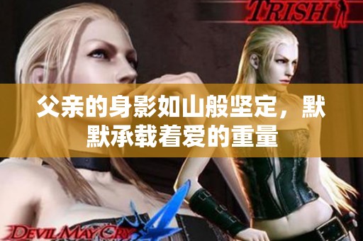 父亲的身影如山般坚定，默默承载着爱的重量
