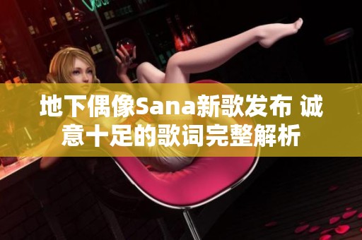 地下偶像Sana新歌发布 诚意十足的歌词完整解析