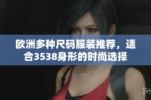欧洲多种尺码服装推荐，适合3538身形的时尚选择
