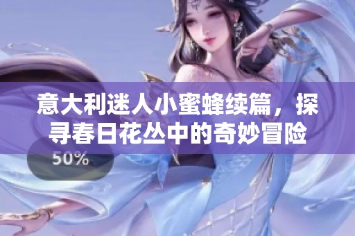 意大利迷人小蜜蜂续篇，探寻春日花丛中的奇妙冒险