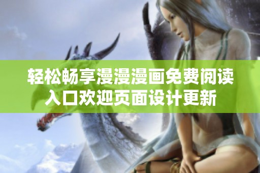 轻松畅享漫漫漫画免费阅读入口欢迎页面设计更新