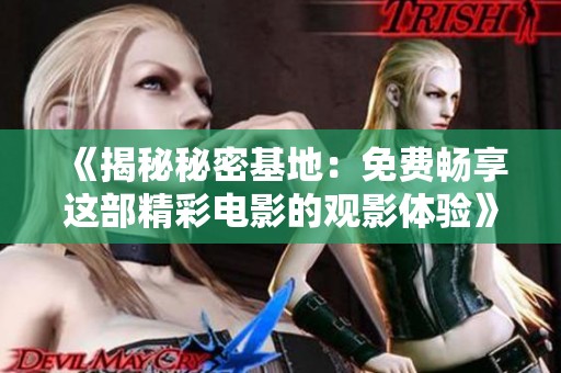 《揭秘秘密基地：免费畅享这部精彩电影的观影体验》