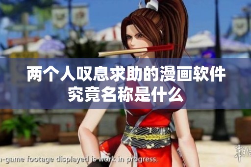 两个人叹息求助的漫画软件究竟名称是什么