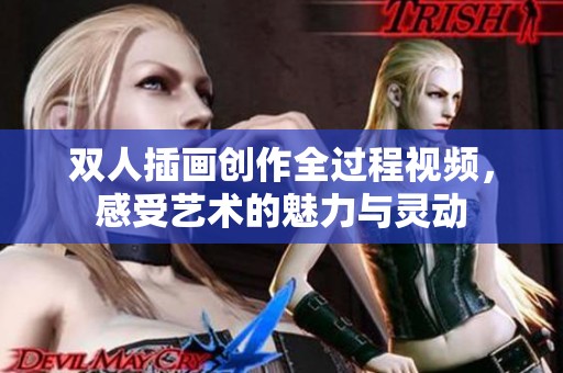双人插画创作全过程视频，感受艺术的魅力与灵动