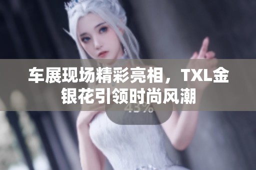车展现场精彩亮相，TXL金银花引领时尚风潮