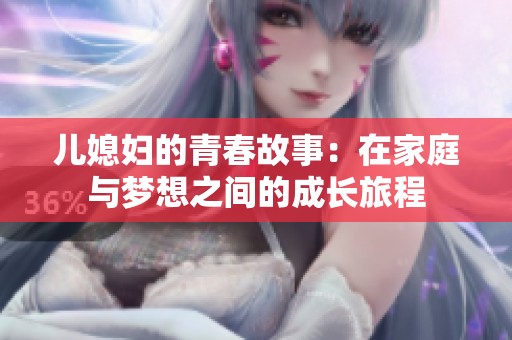 儿媳妇的青春故事：在家庭与梦想之间的成长旅程