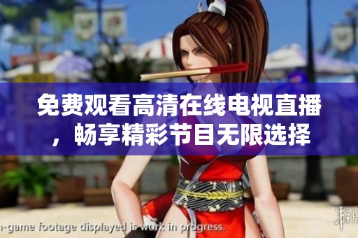 免费观看高清在线电视直播，畅享精彩节目无限选择