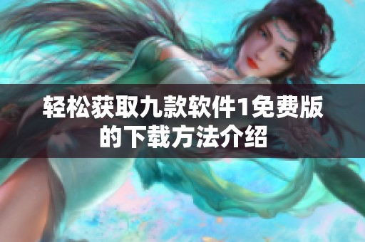 轻松获取九款软件1免费版的下载方法介绍