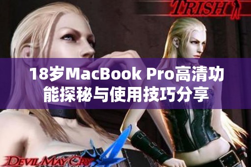 18岁MacBook Pro高清功能探秘与使用技巧分享