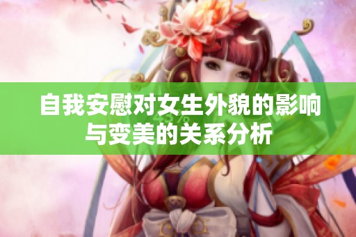 自我安慰对女生外貌的影响与变美的关系分析