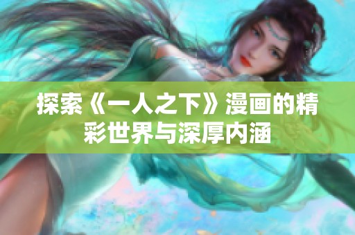 探索《一人之下》漫画的精彩世界与深厚内涵
