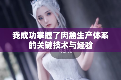 我成功掌握了肉禽生产体系的关键技术与经验