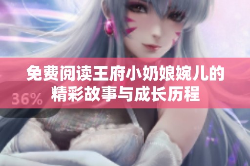 免费阅读王府小奶娘婉儿的精彩故事与成长历程