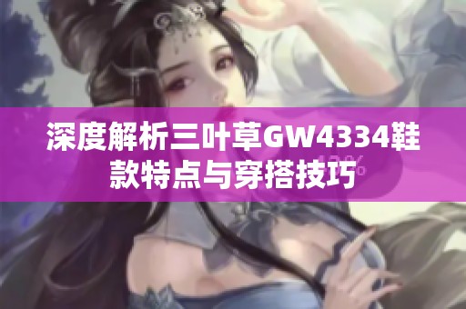 深度解析三叶草GW4334鞋款特点与穿搭技巧