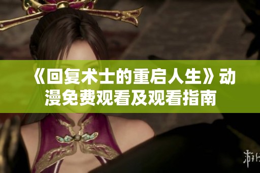 《回复术士的重启人生》动漫免费观看及观看指南