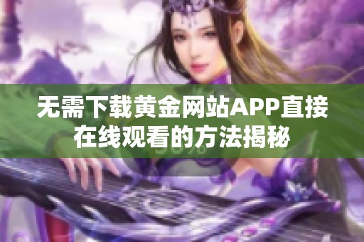 无需下载黄金网站APP直接在线观看的方法揭秘