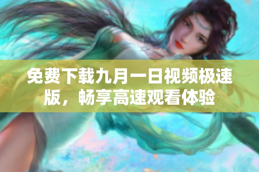 免费下载九月一日视频极速版，畅享高速观看体验