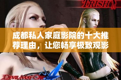 成都私人家庭影院的十大推荐理由，让您畅享极致观影体验